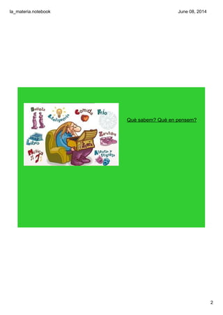 la_materia.notebook
2
June 08, 2014
Què sabem? Què en pensem?
 