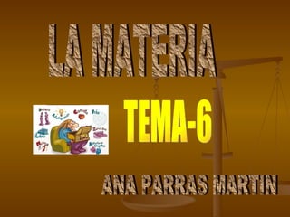 ANA PARRAS MARTIN LA MATERIA TEMA-6 