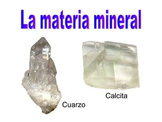 La materia mineral Calcita Cuarzo 