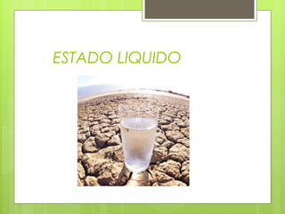 ESTADO LIQUIDO

 