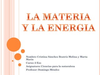 Nombre: Cristina Sánchez Beatriz Molina y Marta Marín Curso: 2 Eso Asignatura: Ciencias para la naturaleza Profesor: Domingo Méndez  
