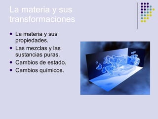 La materia y sus transformaciones   ,[object Object],[object Object],[object Object],[object Object]