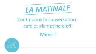 Continuons la conversation :
café et #lamatinalelefil
Merci !
 
