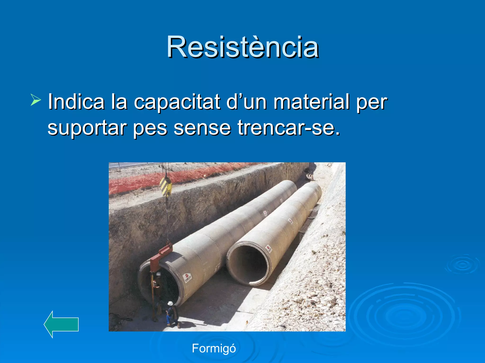 Resistència Indica la capacitat d’un material per suportar pes sense trencar-se. Formigó 
