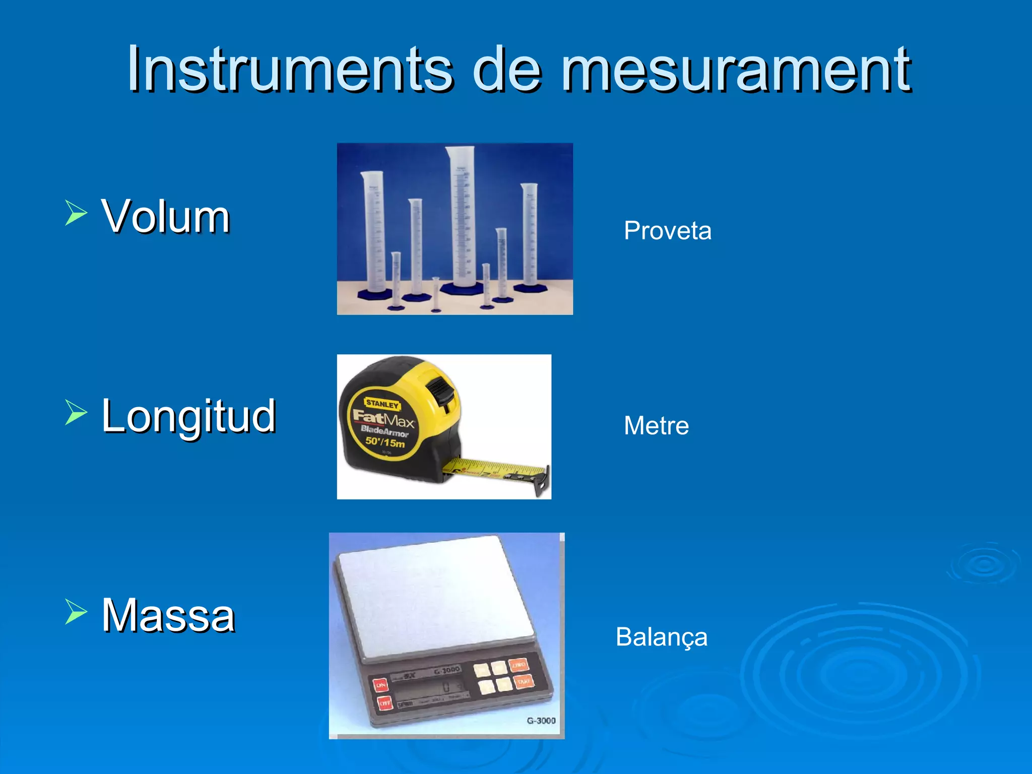 Instruments de mesurament Volum Longitud Massa Proveta Metre Balança 
