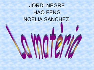 JORDI NEGRE 
HAO FENG 
NOELIA SANCHEZ 
 