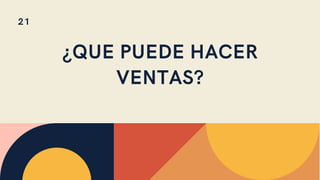 ¿QUE PUEDE HACER
VENTAS?
21
 