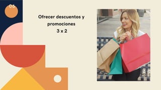 Ofrecer descuentos y
promociones
3 x 2
06
 