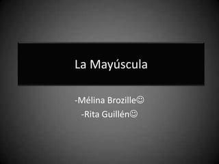La Mayúscula -MélinaBrozille -Rita Guillén 