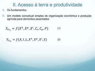 II. Acesso à terra e produtividade
A. Os fundamentos
B. Um modelo conceitual simples de organização econômica e produção
agrícola para domicílios assentados
(1)
(2)
 
