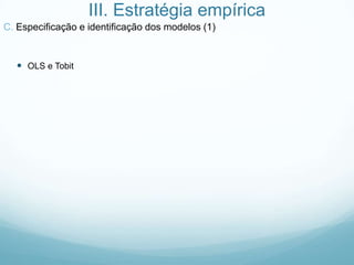 III. Estratégia empírica
C. Especificação e identificação dos modelos (1)
 OLS e Tobit
 