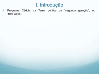 I. Introdução
A. Programa Cédula da Terra: política de “segunda geração”, ou
“new wave”.
 