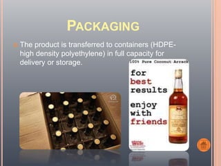 PACKAGING
 The product is transferred to containers (HDPE-
high density polyethylene) in full capacity for
delivery or storage.
 