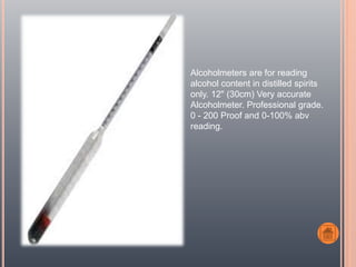 Alcoholmeters are for reading
alcohol content in distilled spirits
only. 12" (30cm) Very accurate
Alcoholmeter. Professional grade.
0 - 200 Proof and 0-100% abv
reading.
 