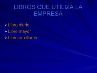 LIBROS QUE UTILIZA LA EMPRESA Libro diario Libro mayor  Libro auxiliares 