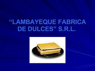 “ LAMBAYEQUE FABRICA DE DULCES” S.R.L.   