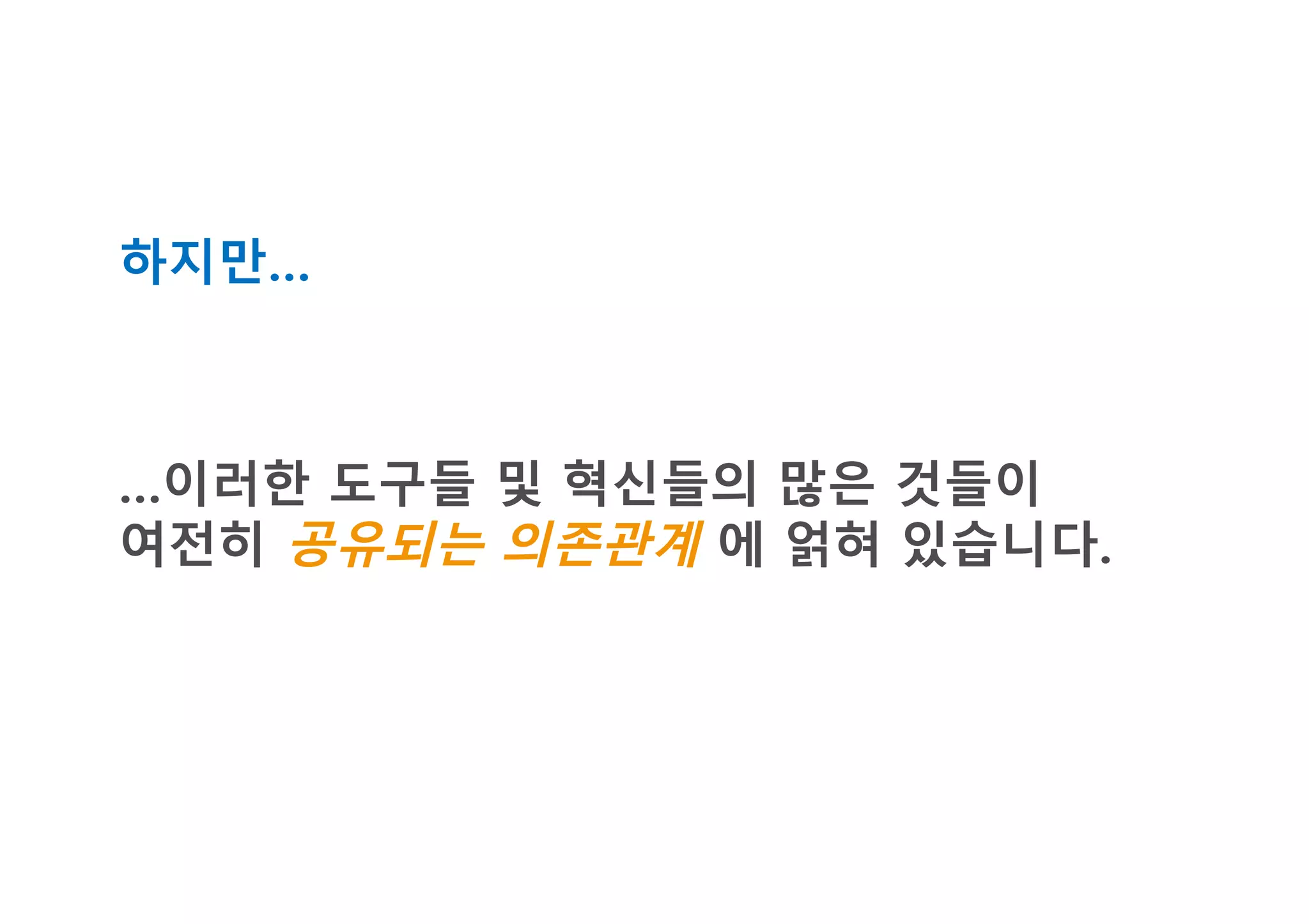 …이러한 도구들 및 혁신들의 많은 것들이
여전히 공유되는 의존관계 에 얽혀 있습니다.
하지만…
 