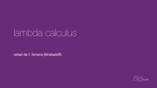 rafael de f. ferreira (@rafaeldﬀ)
lambda calculus
 