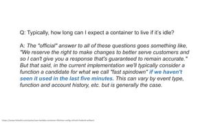 https://www.linkedin.com/pulse/aws-lambda-container-lifetime-config-refresh-frederik-willaert
Q: Typically, how long can I expect a container to live if it’s idle?
A: The "official" answer to all of these questions goes something like,
"We reserve the right to make changes to better serve customers and
so I can't give you a response that's guaranteed to remain accurate."
But that said, in the current implementation we'll typically consider a
function a candidate for what we call "fast spindown" if we haven't
seen it used in the last five minutes. This can vary by event type,
function and account history, etc. but is generally the case.
 