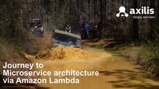 Journey to
Microservice architecture
via Amazon Lambda
https://www.flickr.com/photos/robertthigpen/5651555624/
Sergej Jakovljev
 