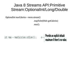 Java 8 Streams API:Primitive
Stream:OptionalInt/Long/Double
 