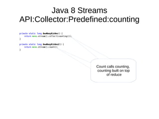 Java 8 Streams
API:Collector:Predefined:counting
Count calls counting,
counting built on top
of reduce
 