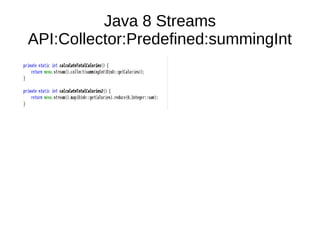 Java 8 Streams
API:Collector:Predefined:summingInt
 