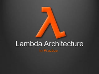 Lambda Architecture
In Practice
 