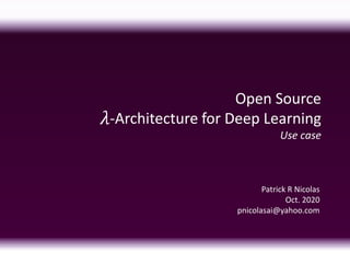 𝜆
Open Source
-Architecture for Deep Learning
Use case
Patrick R Nicolas
Oct. 2020
pnicolasai@yahoo.com
 