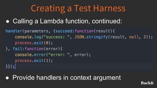 Creating a Test Harness
● Calling a Lambda function, continued:
● Provide handlers in context argument
 