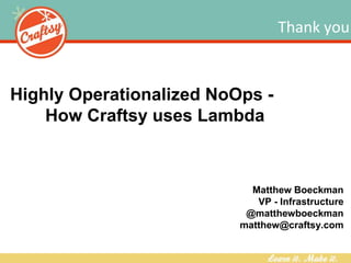 Thank you
Highly Operationalized NoOps -
How Craftsy uses Lambda
Matthew Boeckman
VP - Infrastructure
@matthewboeckman
matthew@craftsy.com
 