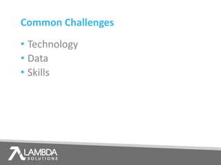• Technology
• Data
• Skills
Common Challenges
 