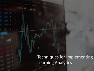 Techniques for Implementing
Learning Analytics
 