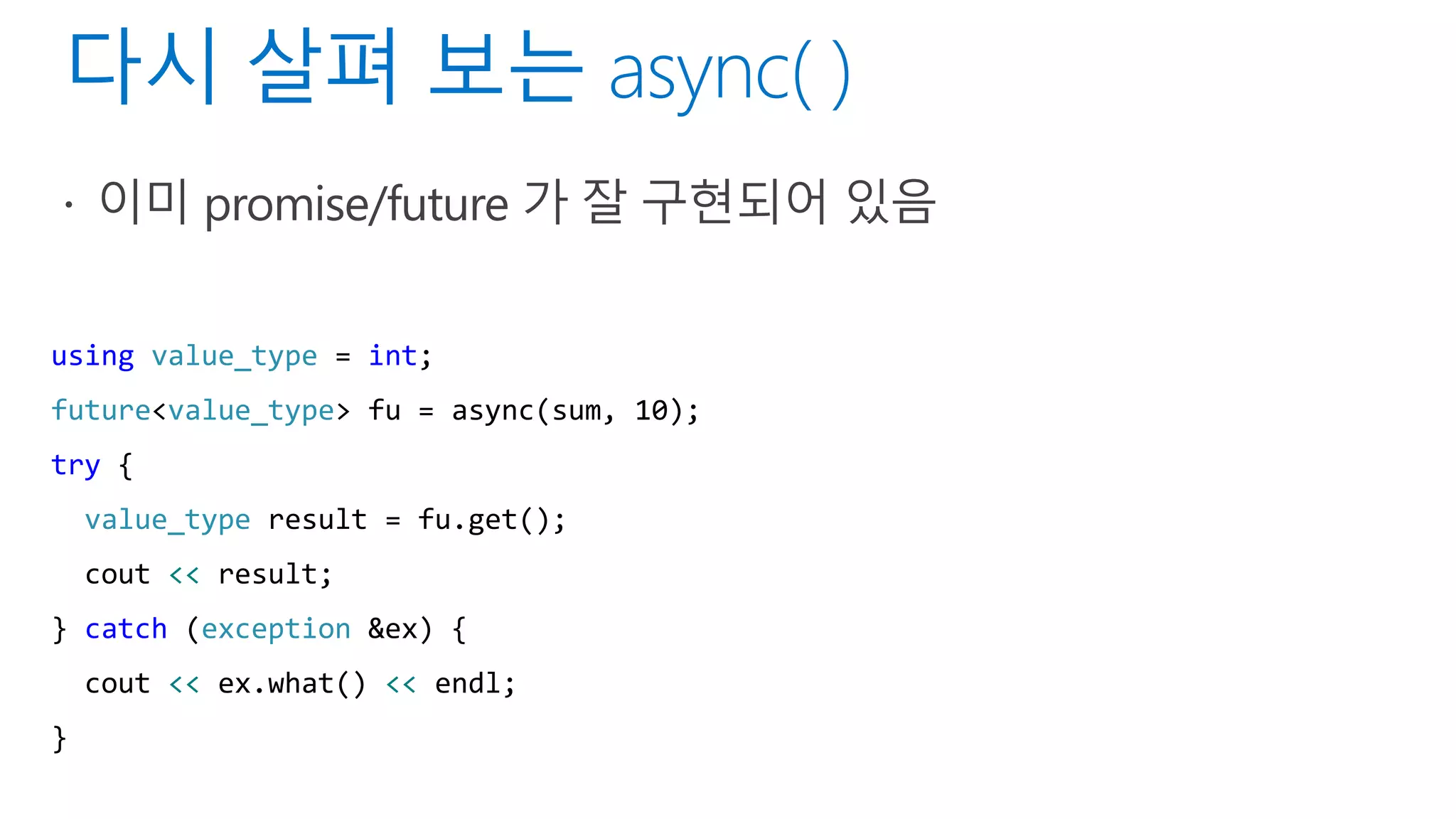 using value_type = int;
future<value_type> fu = async(sum, 10);
try {
value_type result = fu.get();
cout << result;
} catch (exception &ex) {
cout << ex.what() << endl;
}
 