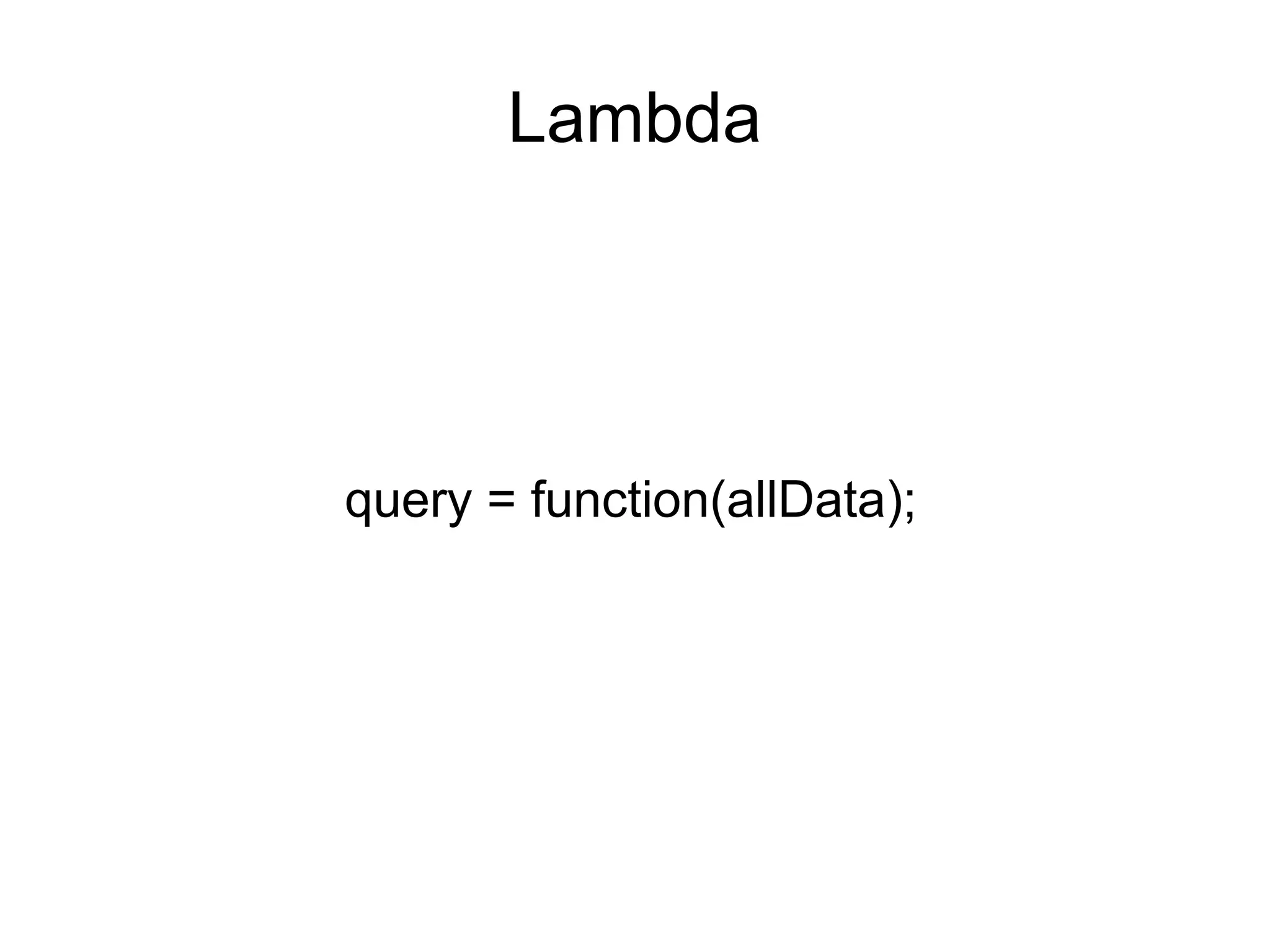 Lambda

query = function(allData);

 