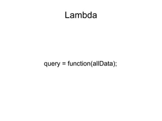 Lambda

query = function(allData);

 