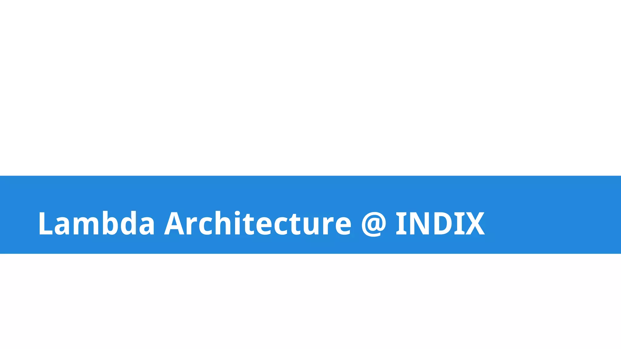 Lambda Architecture @ INDIX 