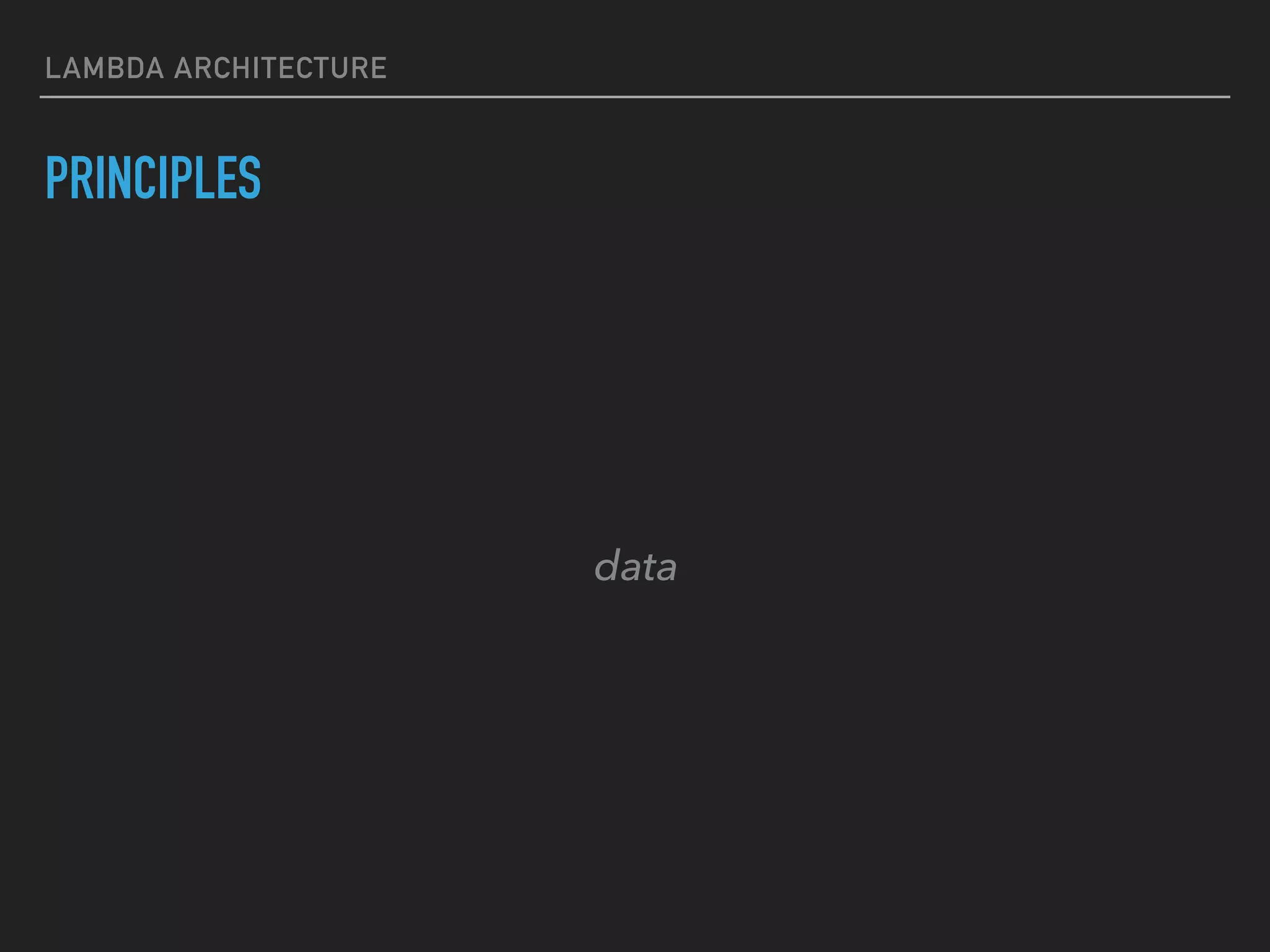 LAMBDA ARCHITECTURE
PRINCIPLES
data
 