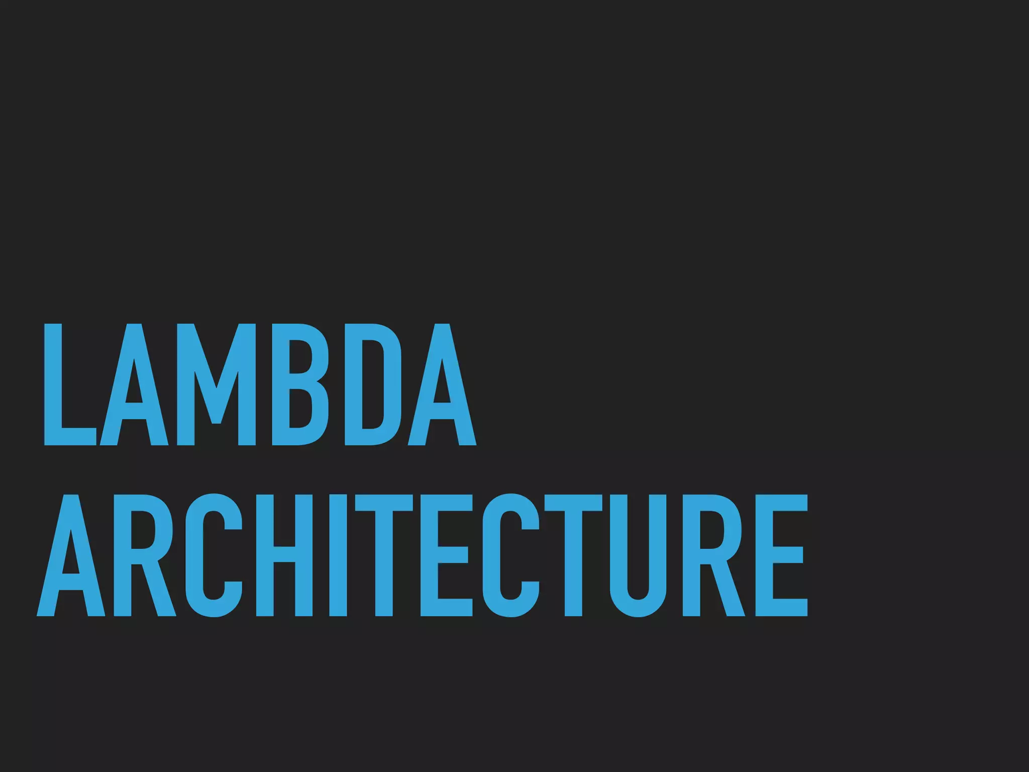 LAMBDA
ARCHITECTURE
 