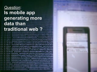 Question:
Is mobile app
generating more
data than
traditional web ?
 