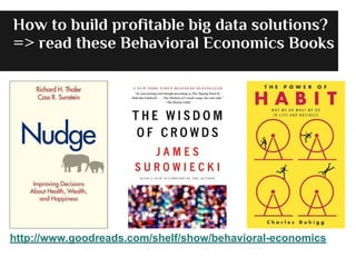 How to build profitable big data solutions?
=> read these Behavioral Economics Books
http://www.goodreads.com/shelf/show/behavioral-economics
 