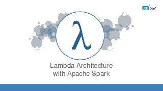 Lambda Architecture
with Apache Spark
IMAGE
 