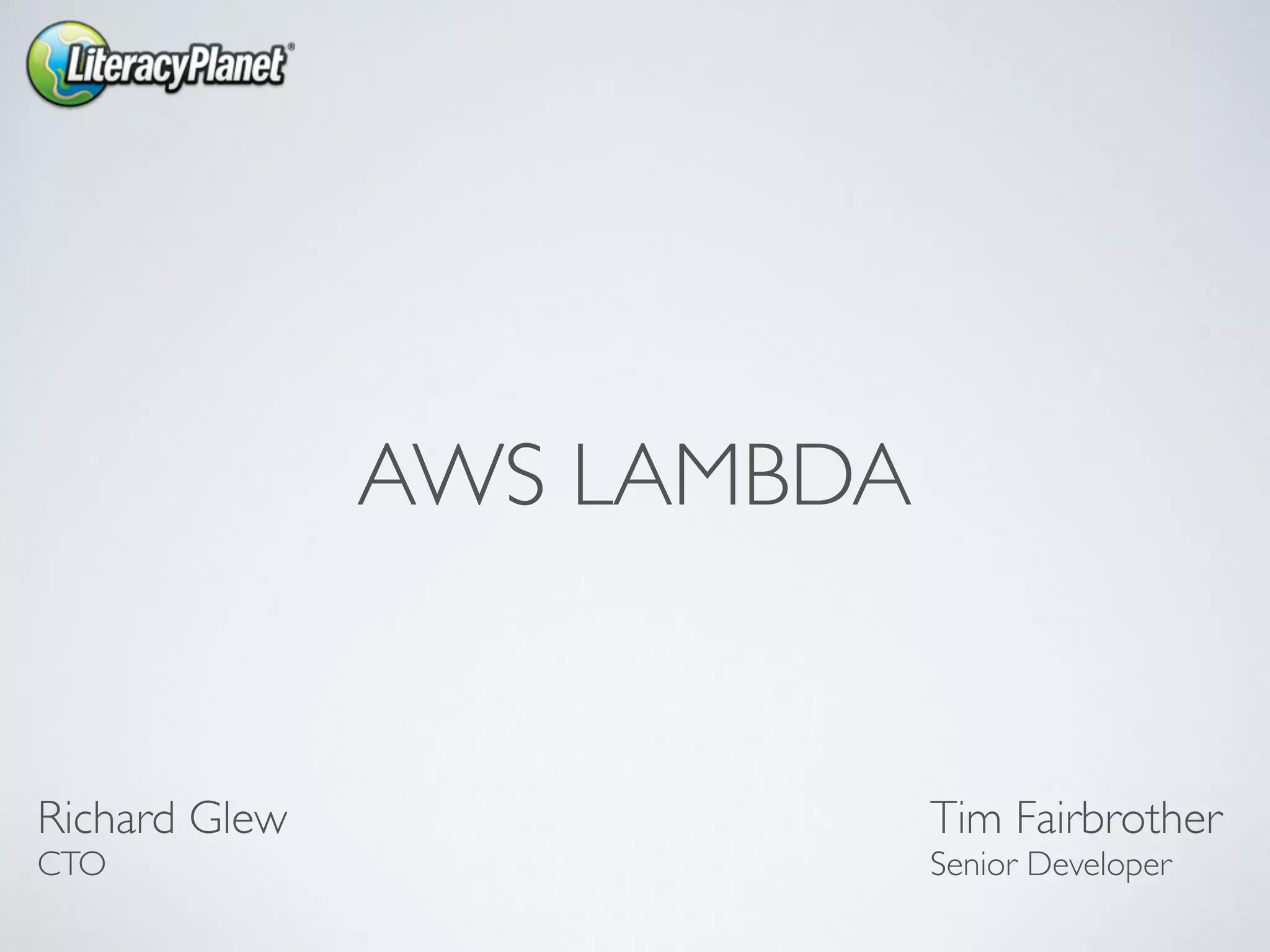AWS LAMBDA
Richard Glew
CTO
Tim Fairbrother
Senior Developer