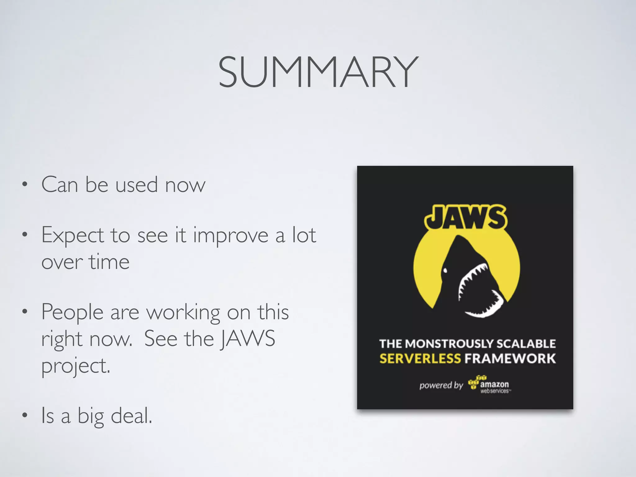 SUMMARY
• Can be used now
• Expect to see it improve a lot
over time
• People are working on this
right now. See the JAWS
project.
• Is a big deal.