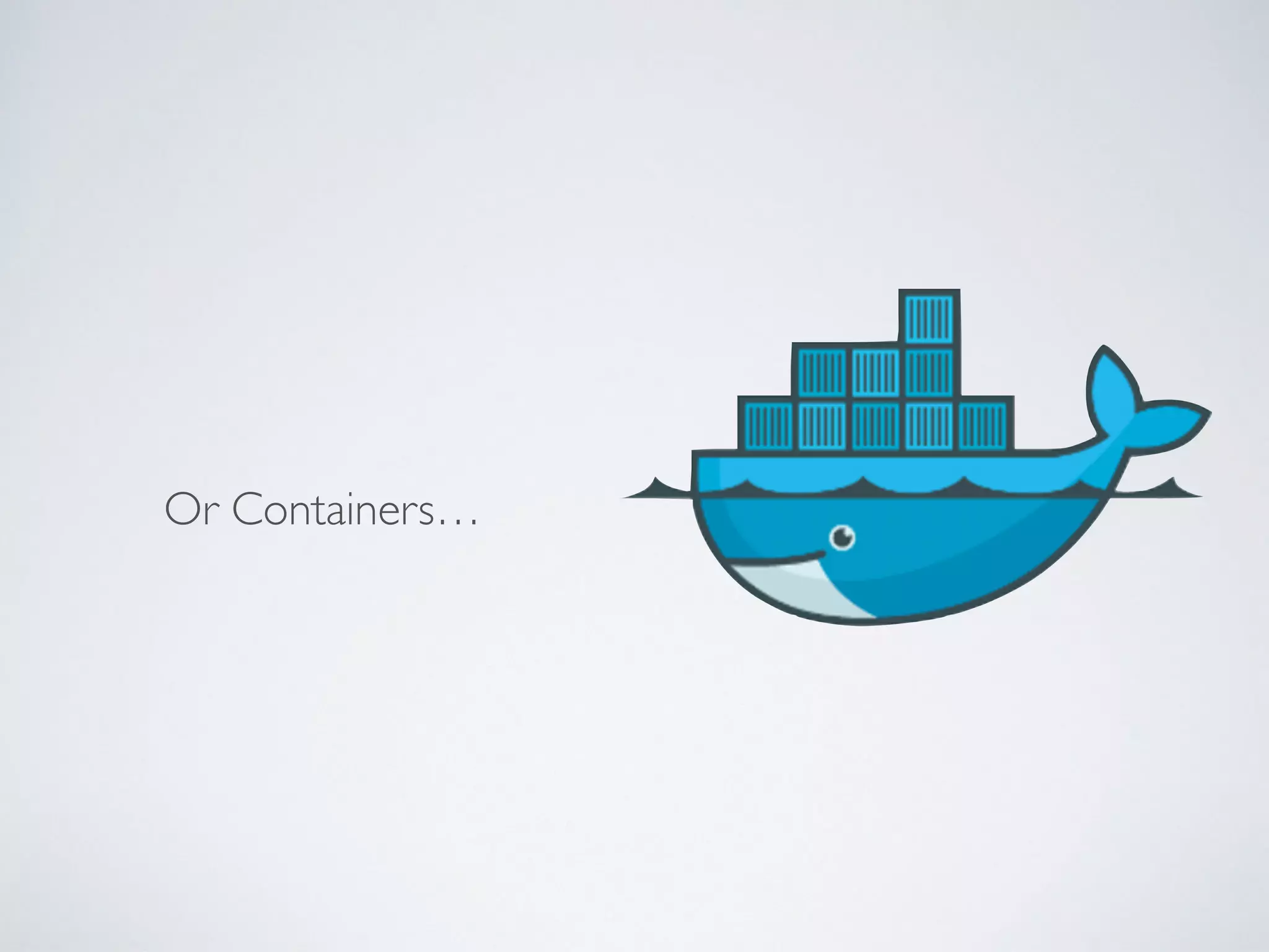Or Containers…