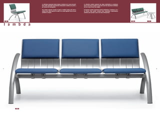 La collezione comprende seduta singola o modulare con o senza braccioli.      La collection Lambda comprend des sièges individuelles ou modulaires
                  Sono inoltre disponibili opzionalmente distanziatori metallici per parete o   avec ou sans bras. En option on peut avoir aussi des sèparateurs métallique
                  per formare file contrapposte.                                                de mur ou pour former des rangées.

                  The Lambda collection consists of single or multiple seating units with or    El programa Lambda comprende asientos individuales o modulares, con o
                  without arms. Metal spacers for walls or to create opposite rows are also     sin brazos. Bajo pedido, tambièn están disponibles espacioadores
                  available on request.                                                         metalicos para paredes o para crear filas contrapuestas.




    700                                                                                                                                                                       703/B   717



    l a m b d a




4                                                                                                                                                                                           5




          703/B
 
