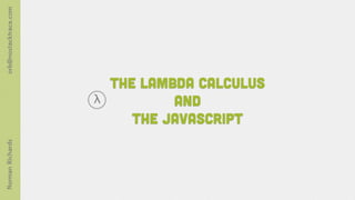 orb@nostacktrace.com




                           The Lambda Calculus
                       λ           and
                              The Javascript
Norman Richards
 