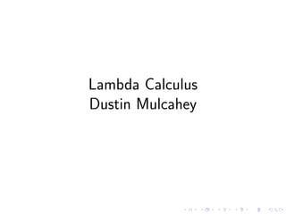 Lambda Calculus
Dustin Mulcahey

 