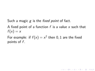 Such a magic g is the ﬁxed point of fact.
A ﬁxed point of a function f is a value x such that
f (x) = x
For example: if f ...