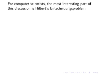 For computer scientists, the most interesting part of
this discussion is Hilbert’s Entscheidungsproblem.

 